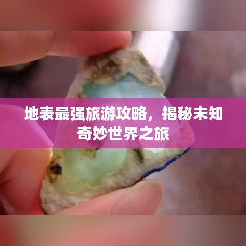 地表最强旅游攻略，揭秘未知奇妙世界之旅