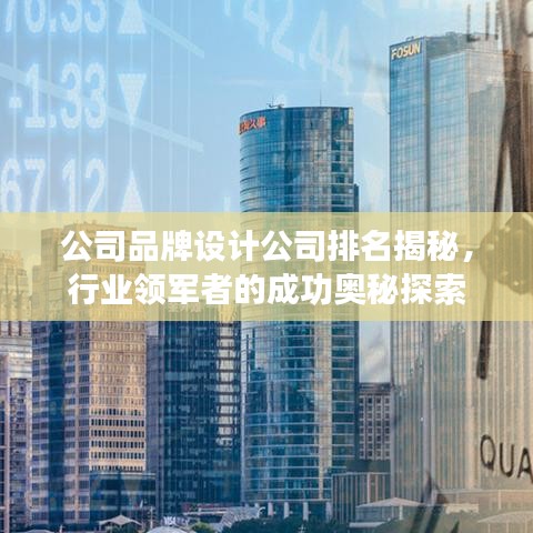 公司品牌设计公司排名揭秘，行业领军者的成功奥秘探索