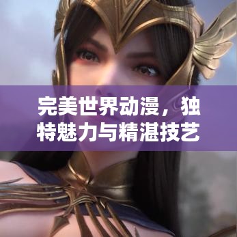 完美世界动漫，独特魅力与精湛技艺的排名解析